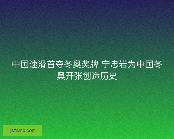 中国速滑首夺冬奥奖牌 宁忠岩为中国冬奥开张创造历史